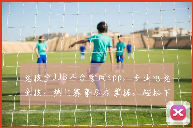 竞技宝JJB平台官网app，专业电竞竞技，热门赛事尽在掌握，轻松下载体验